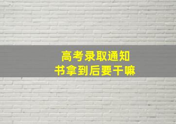 高考录取通知书拿到后要干嘛