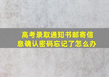 高考录取通知书邮寄信息确认密码忘记了怎么办