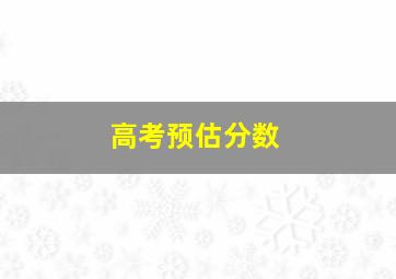 高考预估分数