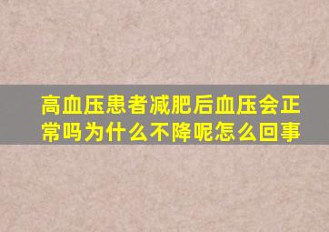 高血压患者减肥后血压会正常吗为什么不降呢怎么回事