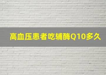 高血压患者吃辅酶Q10多久