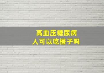 高血压糖尿病人可以吃橙子吗