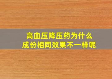 高血压降压药为什么成份相同效果不一样呢