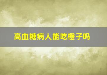 高血糖病人能吃橙子吗