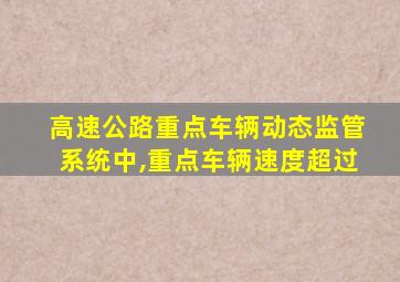 高速公路重点车辆动态监管系统中,重点车辆速度超过