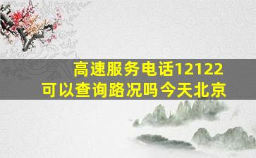 高速服务电话12122可以查询路况吗今天北京