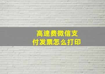 高速费微信支付发票怎么打印