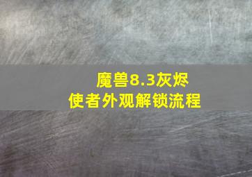 魔兽8.3灰烬使者外观解锁流程