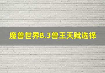 魔兽世界8.3兽王天赋选择