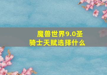 魔兽世界9.0圣骑士天赋选择什么