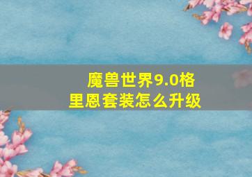 魔兽世界9.0格里恩套装怎么升级