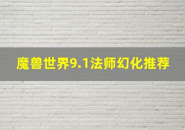 魔兽世界9.1法师幻化推荐