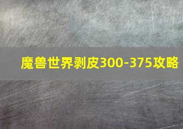 魔兽世界剥皮300-375攻略