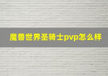 魔兽世界圣骑士pvp怎么样