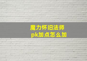 魔力怀旧法师pk加点怎么加