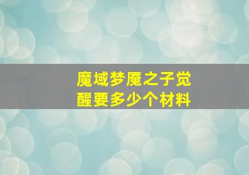 魔域梦魇之子觉醒要多少个材料