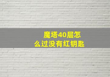 魔塔40层怎么过没有红钥匙