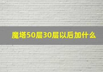 魔塔50层30层以后加什么