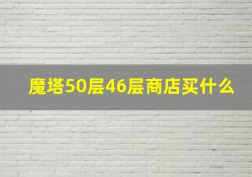 魔塔50层46层商店买什么