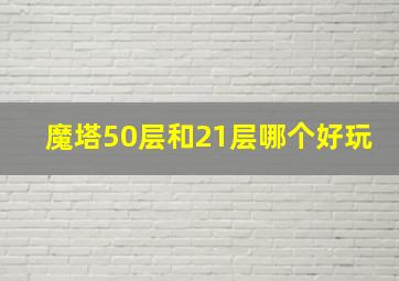 魔塔50层和21层哪个好玩