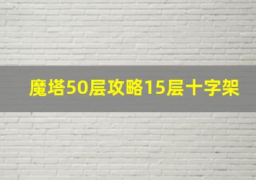 魔塔50层攻略15层十字架