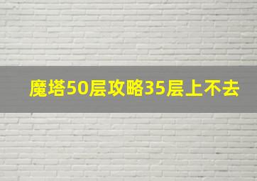 魔塔50层攻略35层上不去