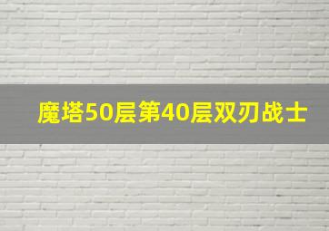 魔塔50层第40层双刃战士