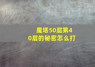 魔塔50层第40层的秘密怎么打