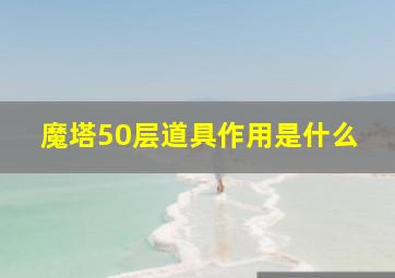 魔塔50层道具作用是什么