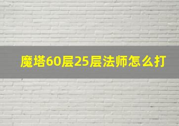 魔塔60层25层法师怎么打