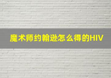 魔术师约翰逊怎么得的HIV