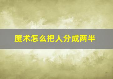 魔术怎么把人分成两半