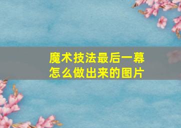 魔术技法最后一幕怎么做出来的图片