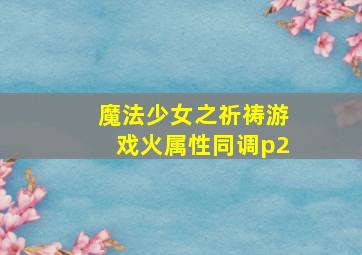 魔法少女之祈祷游戏火属性同调p2