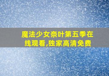 魔法少女奈叶第五季在线观看,独家高清免费