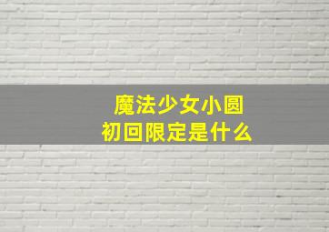 魔法少女小圆初回限定是什么