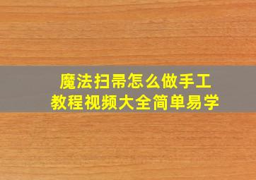 魔法扫帚怎么做手工教程视频大全简单易学