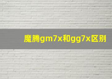 魔腾gm7x和gg7x区别