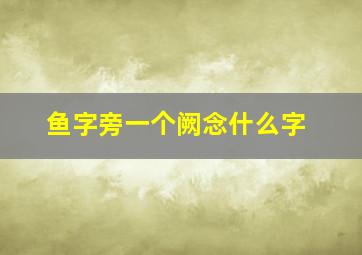 鱼字旁一个阙念什么字