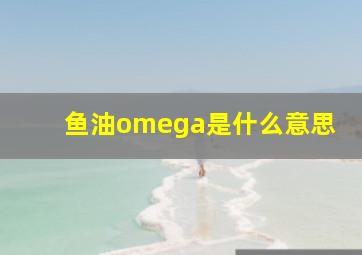 鱼油omega是什么意思