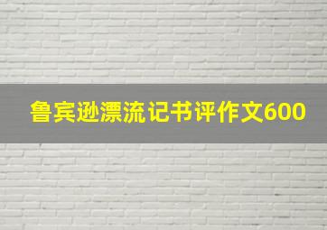 鲁宾逊漂流记书评作文600