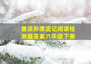 鲁滨孙漂流记阅读检测题答案六年级下册