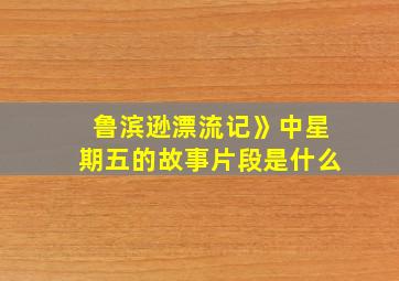 鲁滨逊漂流记》中星期五的故事片段是什么