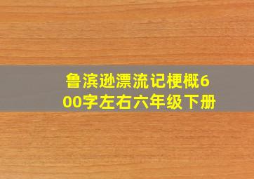 鲁滨逊漂流记梗概600字左右六年级下册