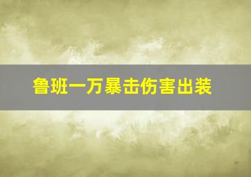 鲁班一万暴击伤害出装