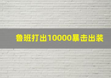 鲁班打出10000暴击出装