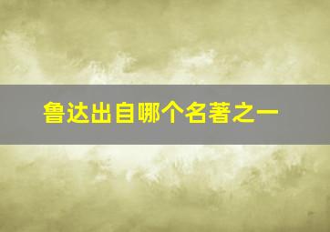 鲁达出自哪个名著之一