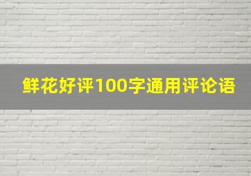 鲜花好评100字通用评论语