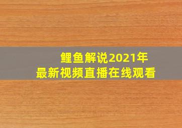 鲤鱼解说2021年最新视频直播在线观看