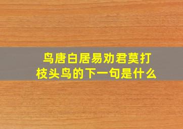 鸟唐白居易劝君莫打枝头鸟的下一句是什么